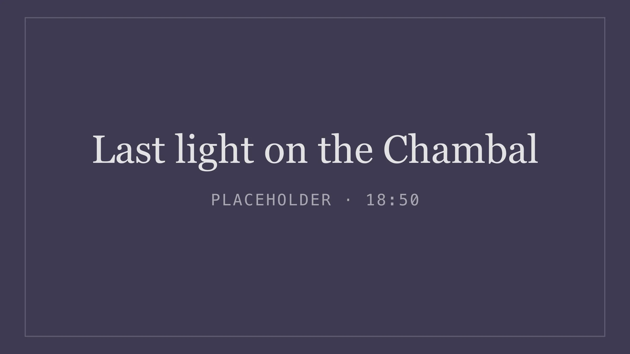 Placeholder image for last light on the chambal